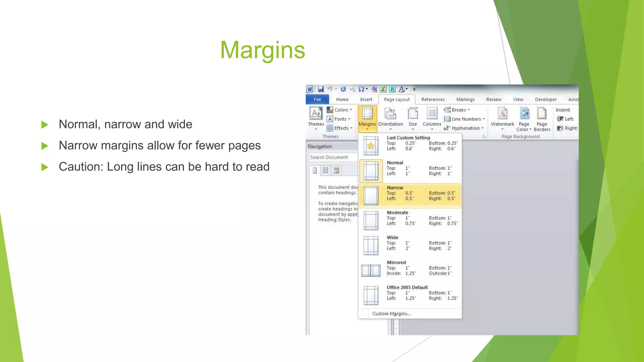 Margins
 Normal, narrow and wide
 Narrow margins allow for fewer pages
 Caution: Long lines can be hard to read
13
 