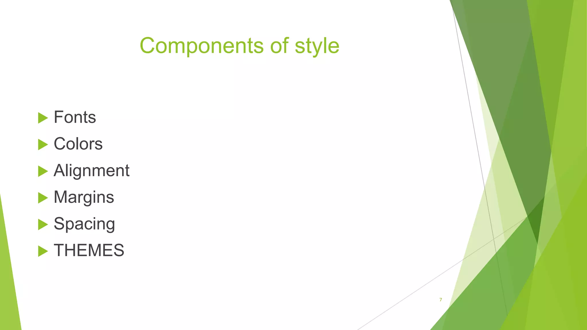 Components of style
 Fonts
 Colors
 Alignment
 Margins
 Spacing
 THEMES
7
 