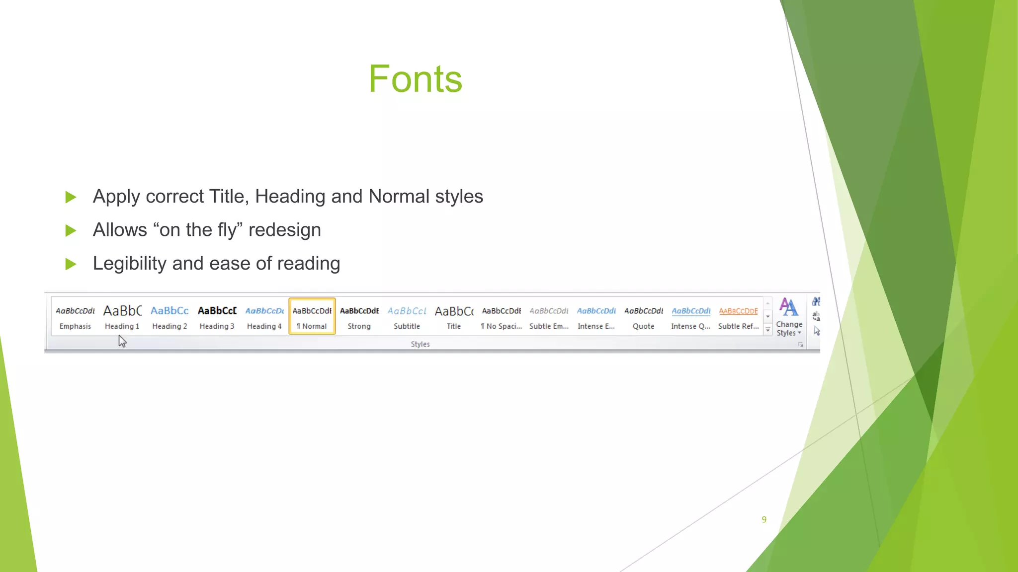 Fonts
 Apply correct Title, Heading and Normal styles
 Allows “on the fly” redesign
 Legibility and ease of reading
9
 