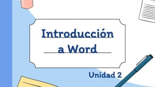 Introducción
a Word
Unidad 2
 