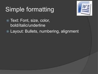 Simple formatting
 Text: Font, size, color,
bold/italic/underline
 Layout: Bullets, numbering, alignment
 