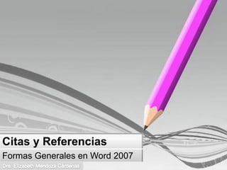 Citas y Referencias
Formas Generales en Word 2007
 