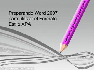 Preparando Word 2007
para utilizar el Formato
Estilo APA
 