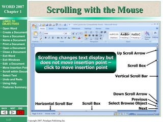 Scrolling with the Mouse Vertical Scroll Bar Horizontal Scroll Bar Up Scroll Arrow Scroll Box Down Scroll Arrow Previous Select Browse Object Next Scroll Box Scrolling changes text display but does not move insertion point – click to move insertion point 