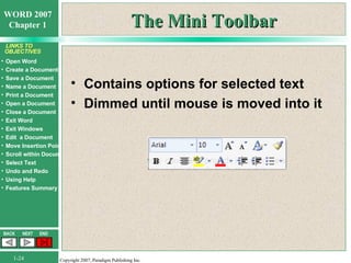 The Mini Toolbar Contains options for selected text Dimmed until mouse is moved into it 