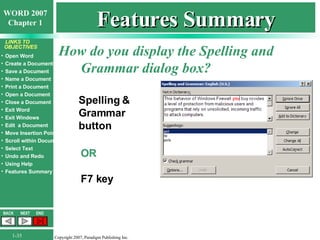 Features Summary How do you display the Spelling and Grammar dialog box? Spelling & Grammar button OR F7 key 