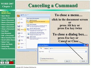 Canceling a Command To close a dialog box… To close a menu… click in the document screen or press Alt key or press Esc key twice press Esc key or  Cancel or Close 