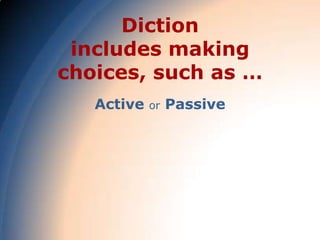 Diction
 includes making
choices, such as …
   Active   or   Passive
 