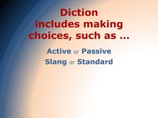 Diction
 includes making
choices, such as …
   Active   or   Passive
  Slang   or   Standard
 