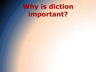 Why is diction
 important?
 