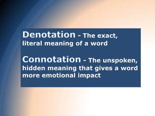 - The exact,
literal meaning of a word

                 - The unspoken,
hidden meaning that gives a word
more emotional impact
 