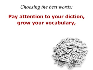 Choosing the best words:
Pay attention to your diction,
   grow your vocabulary,
 