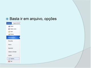    Basta ir em arquivo, opções
 