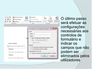    O último passo
    será efetuar as
    configurações
    necessárias aos
    controlos de
    formulário e
    indicar os
    campos que não
    podem ser
    eliminados pelos
    utilizadores
 
