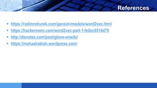 LOGO References
 https://radimrehurek.com/gensim/models/word2vec.html
 https://hackernoon.com/word2vec-part-1-fe2ec6514d70
 http://dsnotes.com/post/glove-enwiki/
 https://mahaalrabiah.wordpress.com/
 