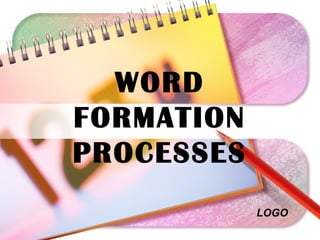 LOGO
WORD
FORMATION
PROCESSES
 