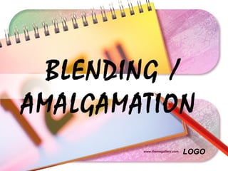 LOGO
BLENDING /
AMALGAMATION
www.themegallery.com
 