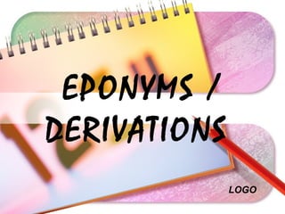 LOGO
EPONYMS /
DERIVATIONS
 