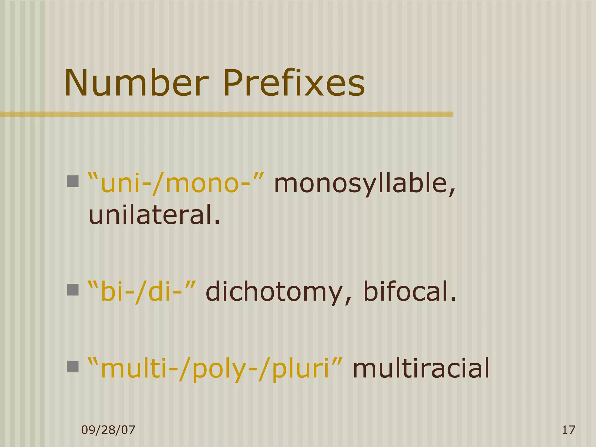 Number Prefixes “ uni-/mono-”  monosyllable, unilateral. “ bi-/di-”  dichotomy, bifocal. “ multi-/poly-/pluri”  multiracial 
