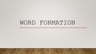 WORD FORMATION
 
