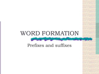 WORD FORMATION Prefixes and suffixes 