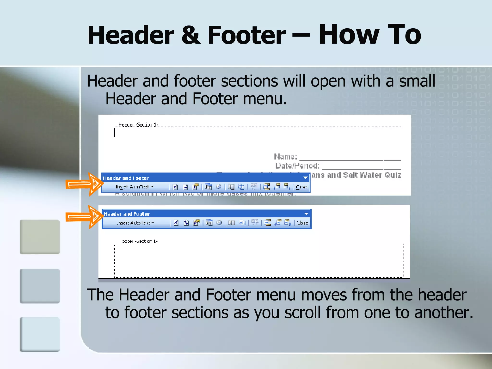 Header & Footer  – How To Header and footer sections will open with a small Header and Footer menu. The Header and Footer menu moves from the header to footer sections as you scroll from one to another.  