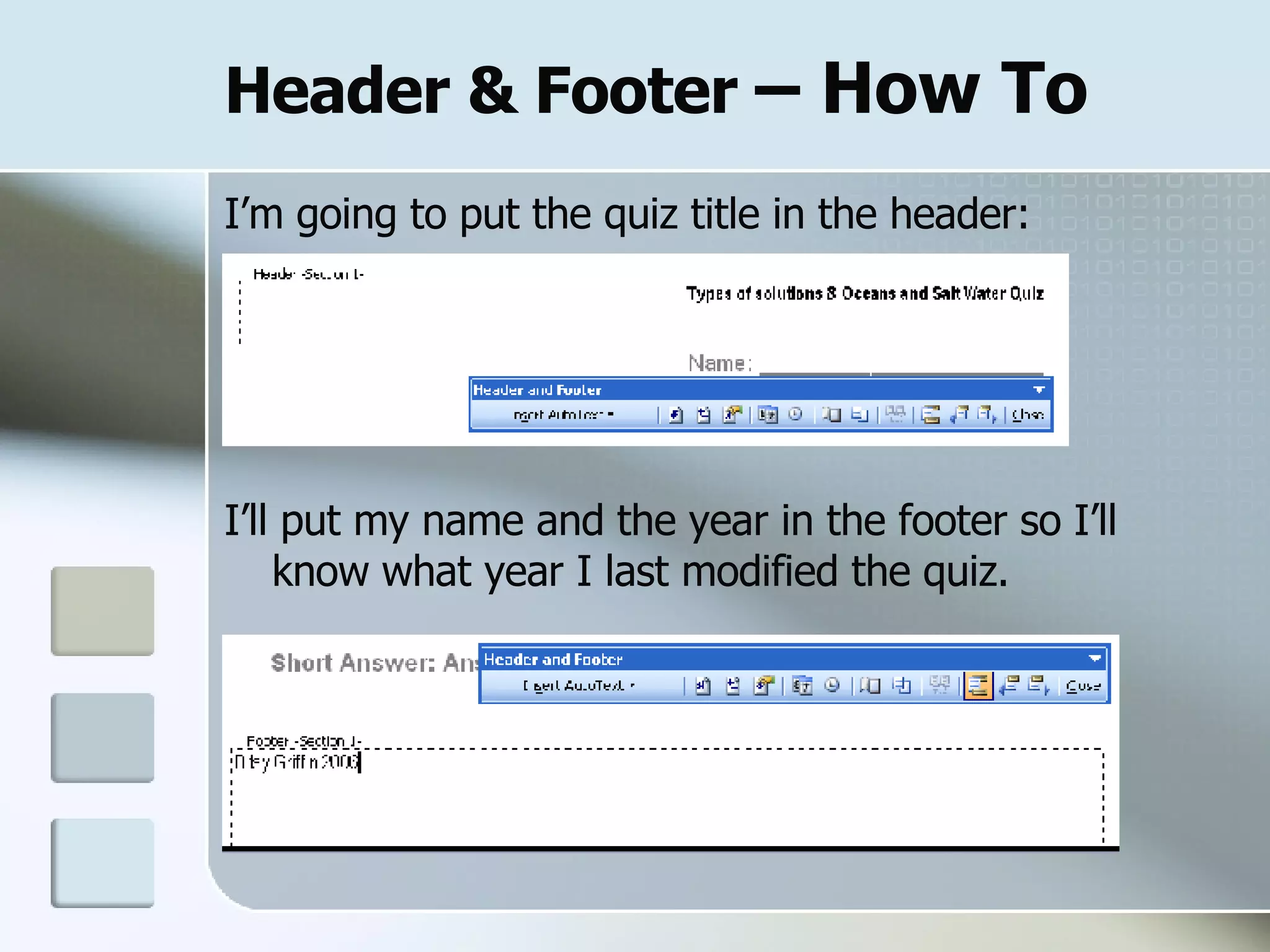 Header & Footer  – How To I’m going to put the quiz title in the header: I’ll put my name and the year in the footer so I’ll know what year I last modified the quiz. 