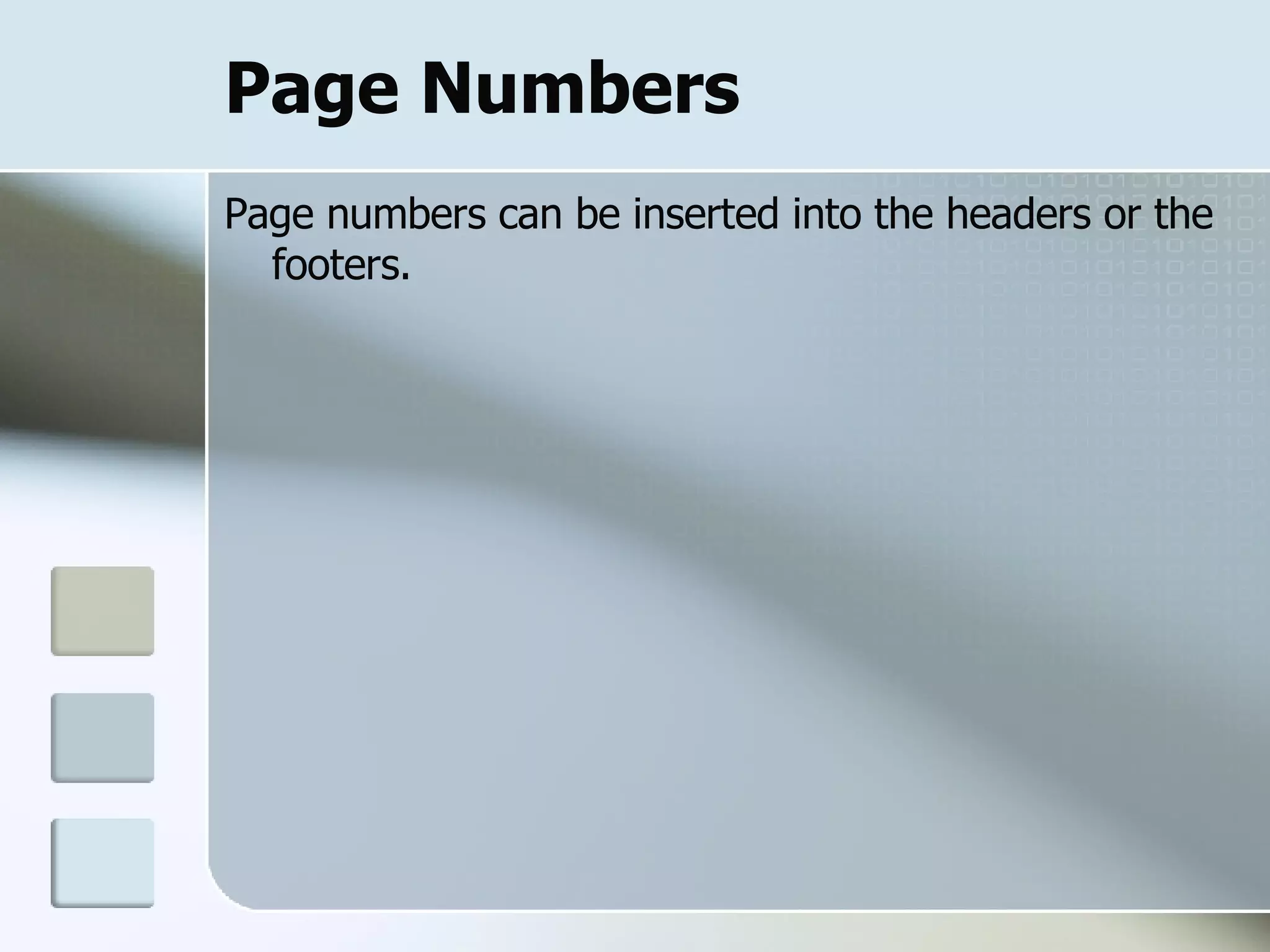 Page Numbers Page numbers can be inserted into the headers or the footers.  