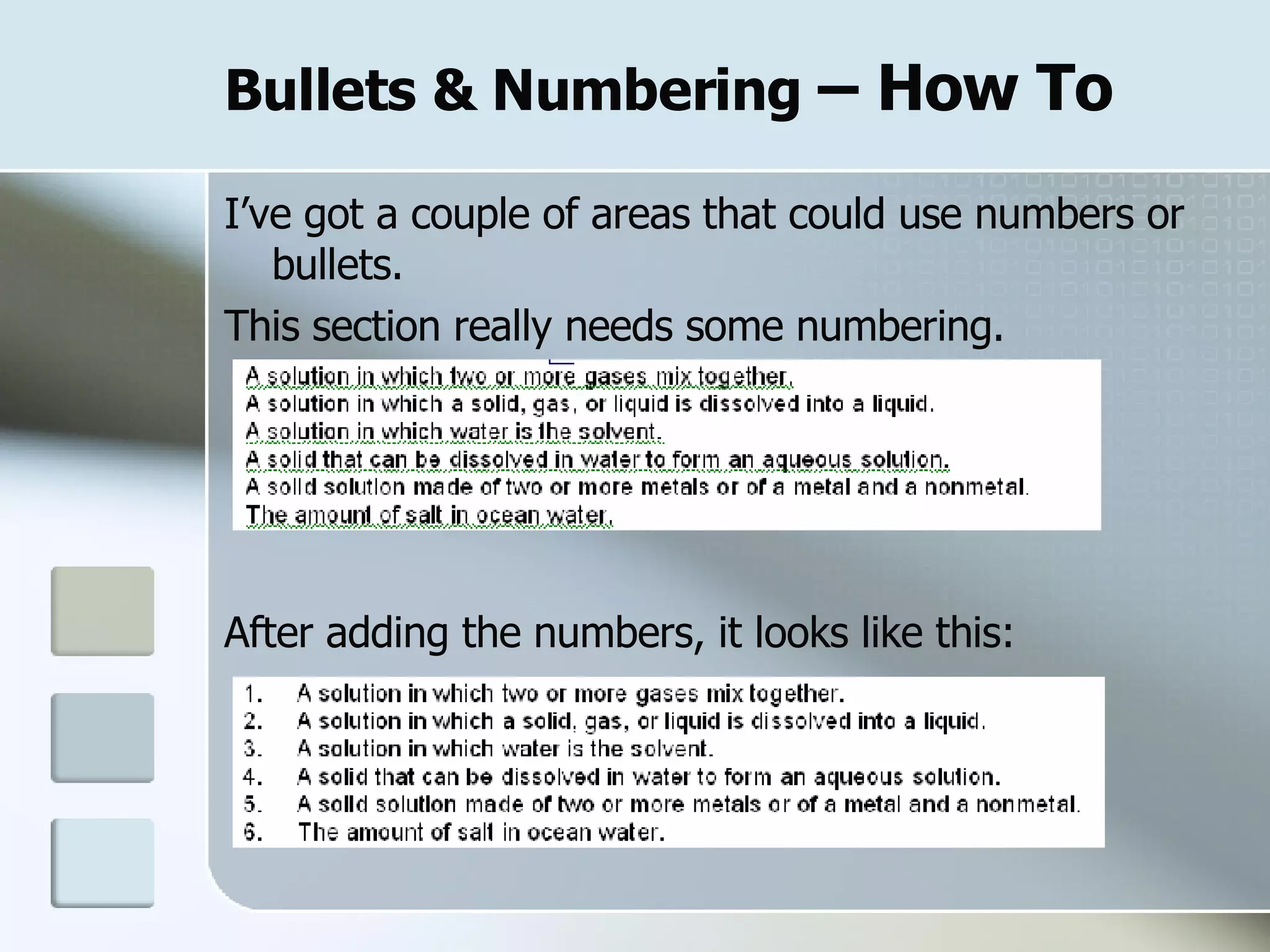 Bullets & Numbering  – How To I’ve got a couple of areas that could use numbers or bullets.  This section really needs some numbering. After adding the numbers, it looks like this:  