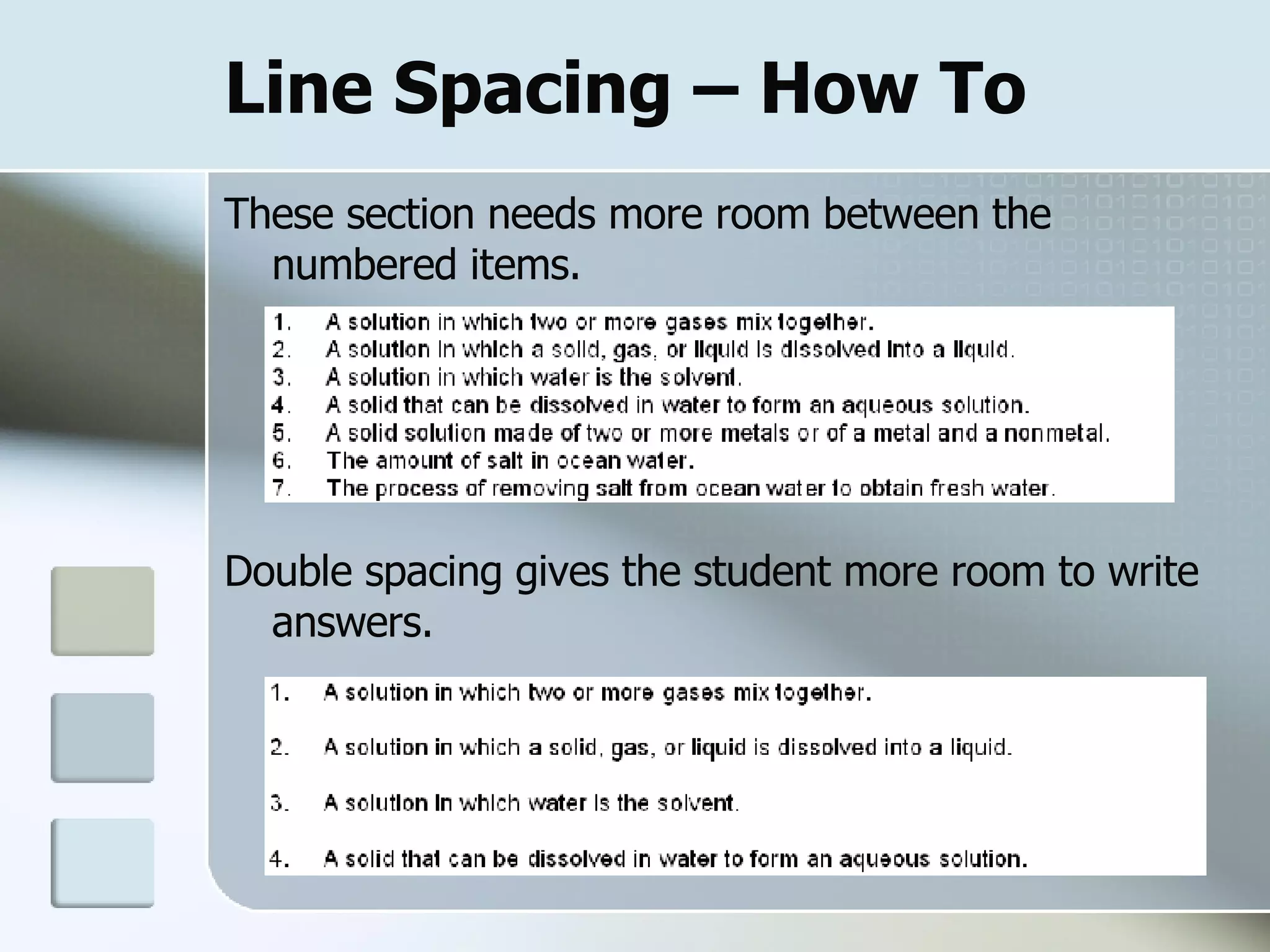 Line Spacing – How To These section needs more room between the numbered items.  Double spacing gives the student more room to write answers.  