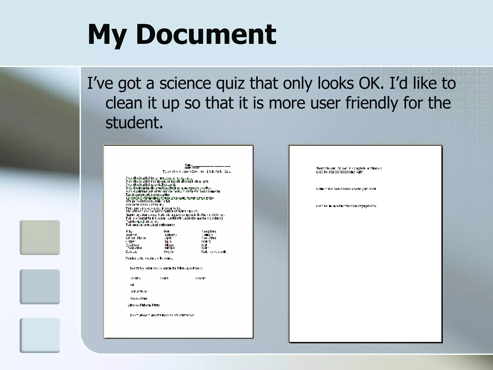 My Document I’ve got a science quiz that only looks OK. I’d like to clean it up so that it is more user friendly for the student.   
