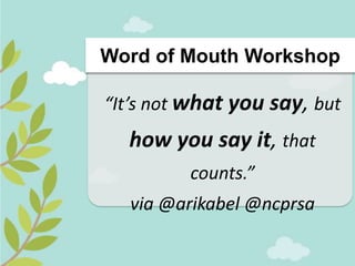 Clever Tweet Opp #1
    Word of Mouth Workshop
“Infographics are the constellations of today.” via @arikabel @ncprsa #womworkshop
                     “It’s not what you say, but
                            how you say it, that
                                            counts.”
                            via @arikabel @ncprsa
 