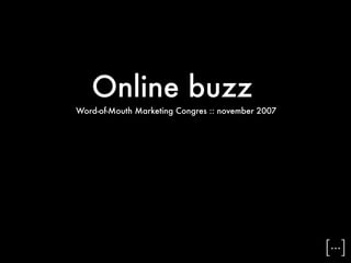 Online buzz
Word-of-Mouth Marketing Congres :: november 2007