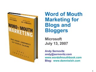 Word of Mouth Marketing for  Blogs and Bloggers Microsoft July 13, 2007 Andy Sernovitz [email_address] www.wordofmouthbook.com Blog:  www.damniwish.com 