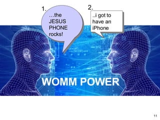 WOMM POWER … the JESUS PHONE rocks! ..i got to have an iPhone 1. 2. 