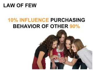 LAW OF FEW 10% INFLUENCE  PURCHASING BEHAVIOR OF OTHER  90% 