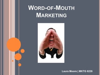 WORD-OF-MOUTH
  MARKETING




         Laura Moore | MKTG 6226
 