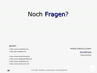 Quellen http://www.wordpress.org http://de.wikipedia.org http://www.basicthinking.de http://www.googlewatchblog.de http://www.spreeblick.com http://www.techcrunch.com Noch  Fragen ? Weblog Publishing System Word Press Tobias Steinicke 