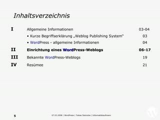 Inhaltsverzeichnis I   Allgemeine Informationen   03-04 Kurze Begriffserklärung „Weblog Publishing System“   03 Word Press - allgemeine Informationen   04 II   Einrichtung eines  Word Press-Weblogs 06-17 III   Bekannte  Word Press-Weblogs   19 IV   Resümee     21 