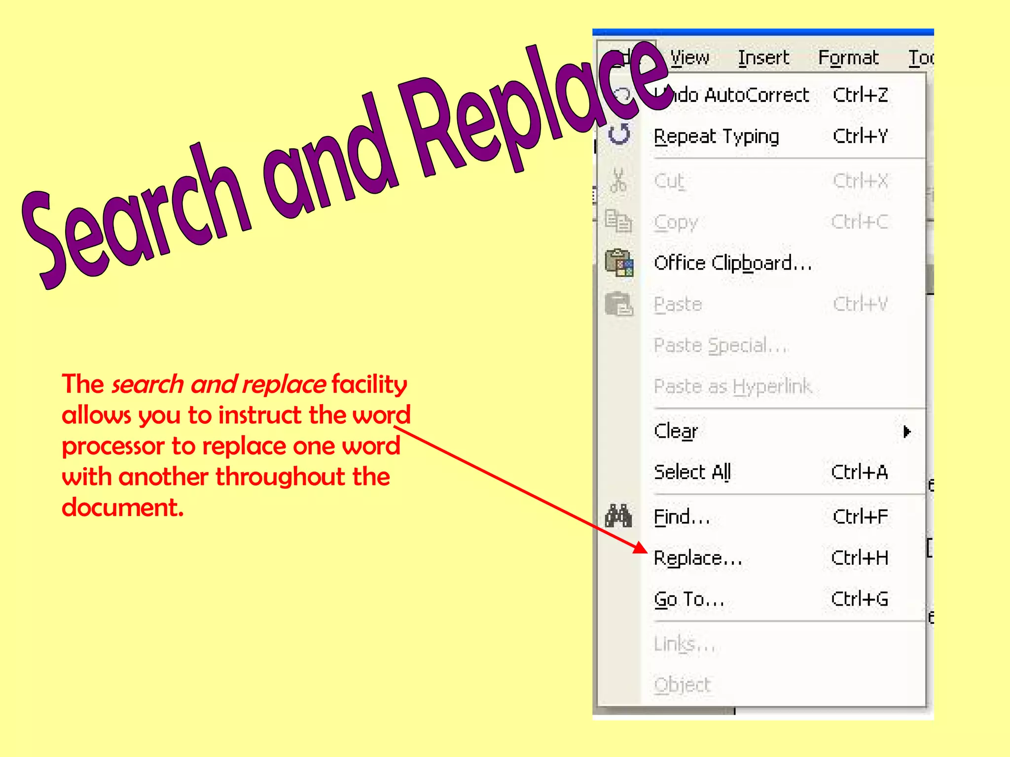 Search and Replace The  search and replace  facility allows you to instruct the word processor to replace one word with another throughout the document. 