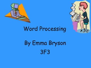 Word Processing  By Emma Bryson  3F3   