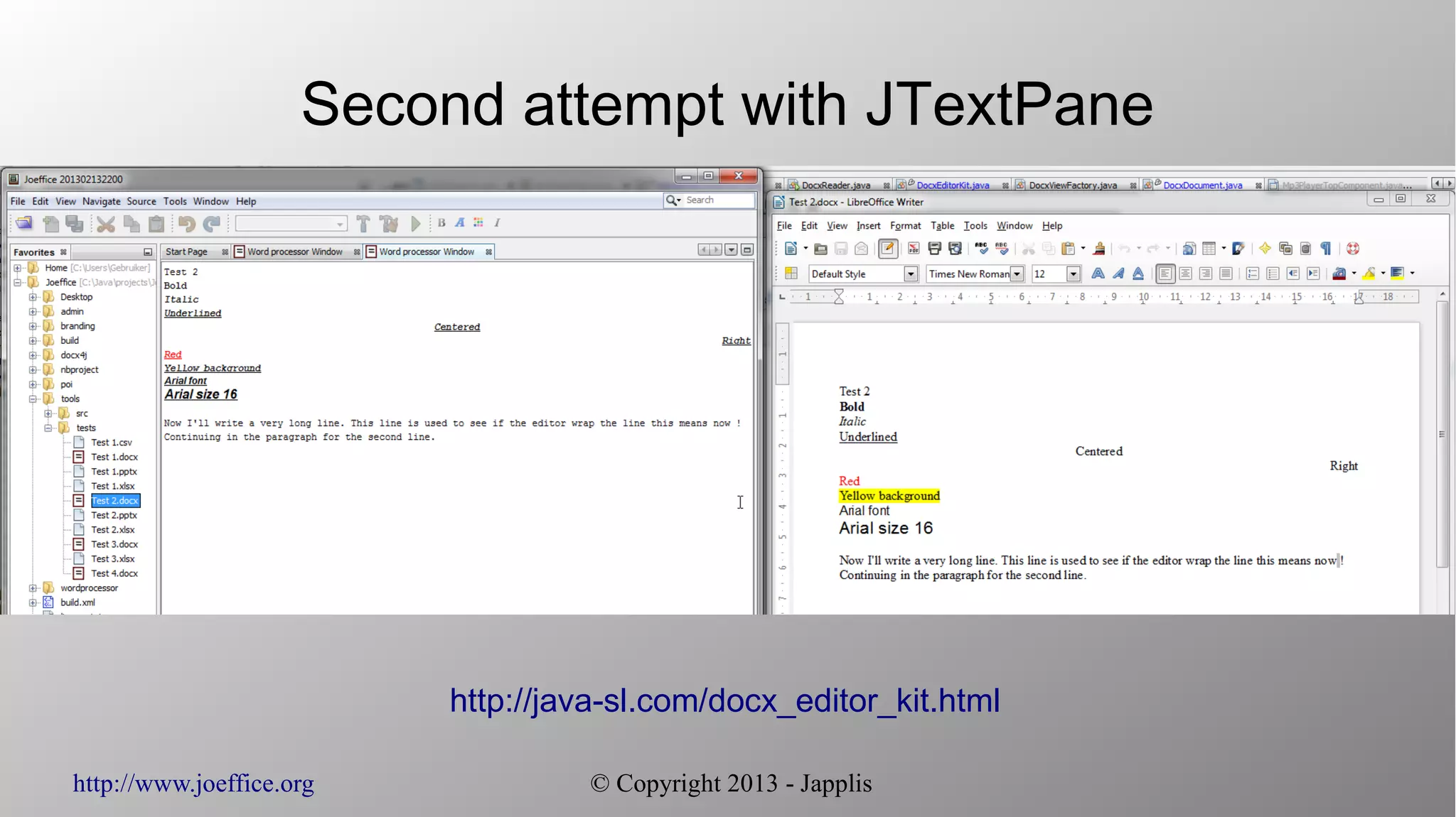 http://www.joeffice.org © Copyright 2013 - Japplis
Second attempt with JTextPane
http://java-sl.com/docx_editor_kit.html
 