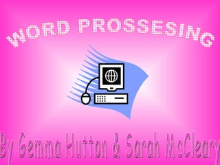 WORD PROSSESING By Gemma Hutton & Sarah McCleary 