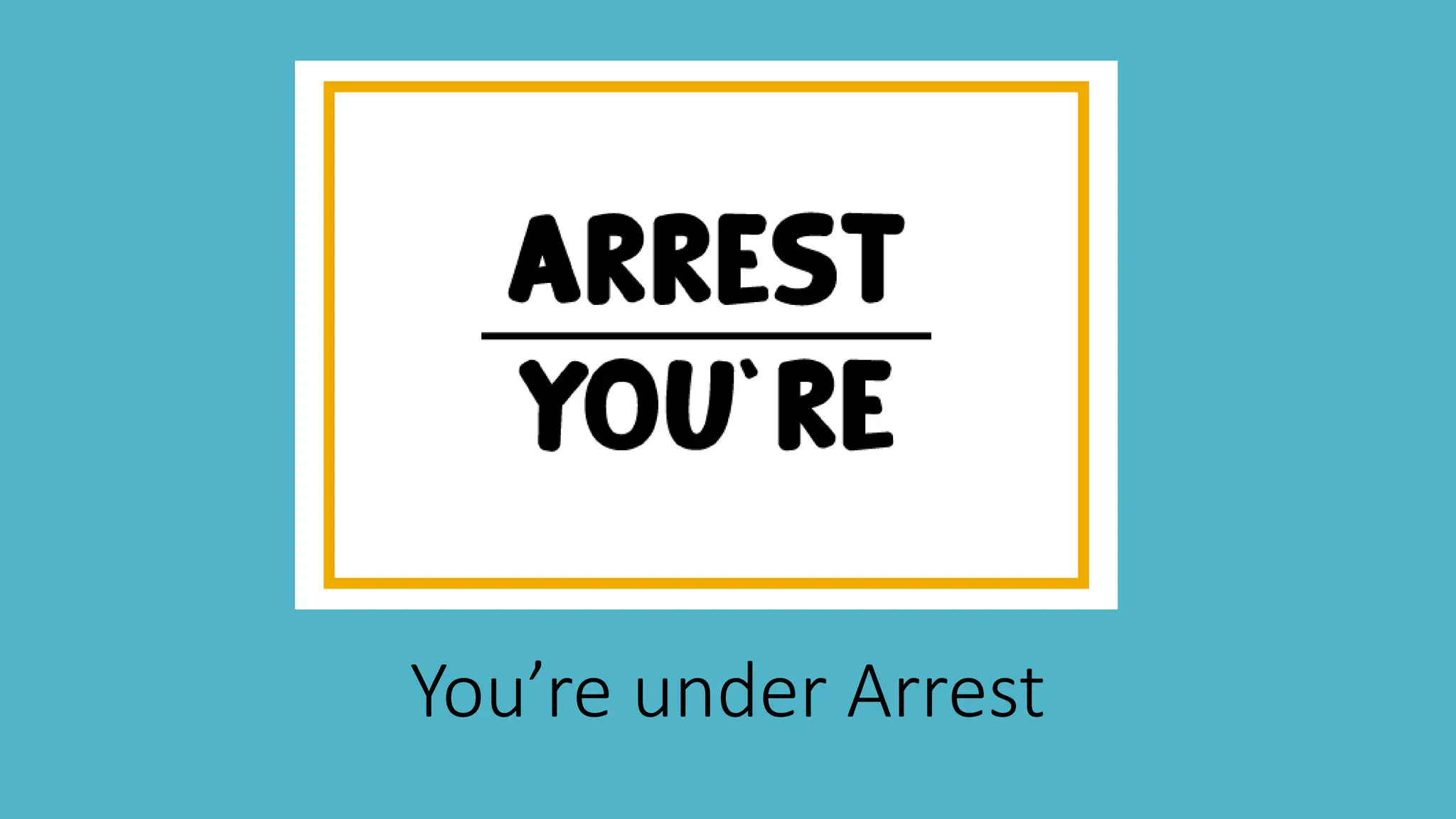 You’re under Arrest
 
