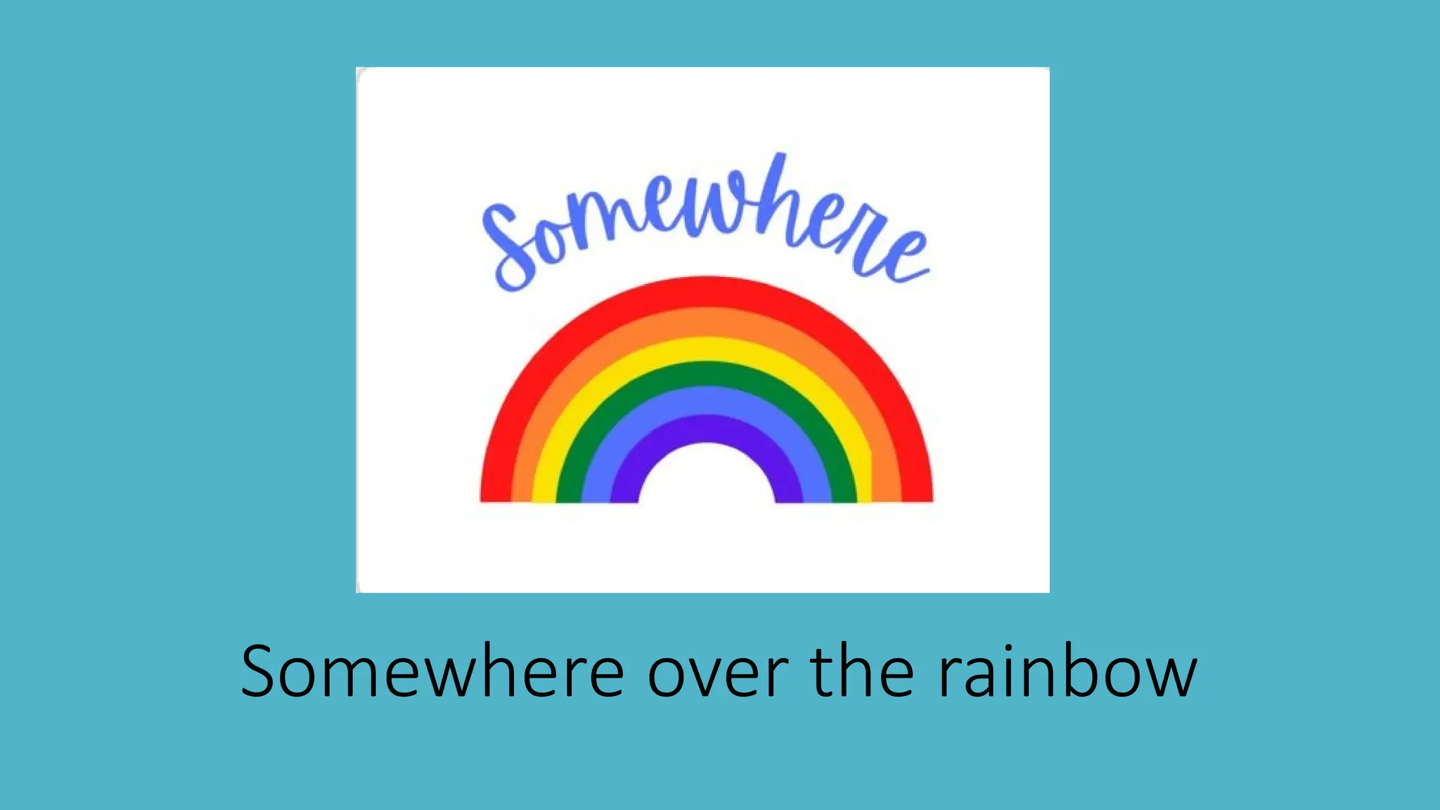 Somewhere over the rainbow
 