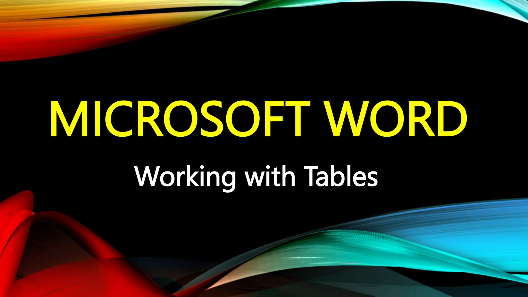 MICROSOFT WORD
Working with Tables
 