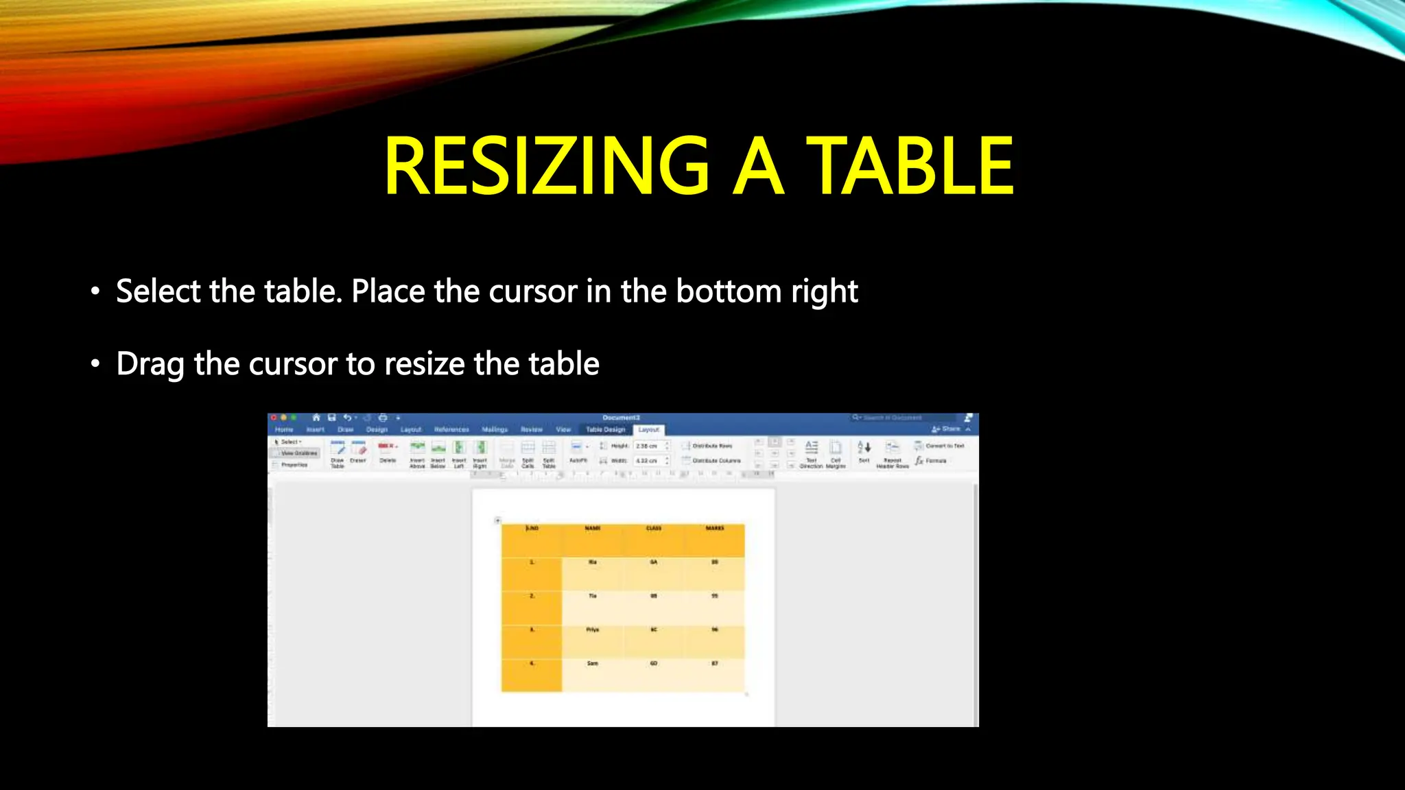 RESIZING A TABLE
• Select the table. Place the cursor in the bottom right
• Drag the cursor to resize the table
 