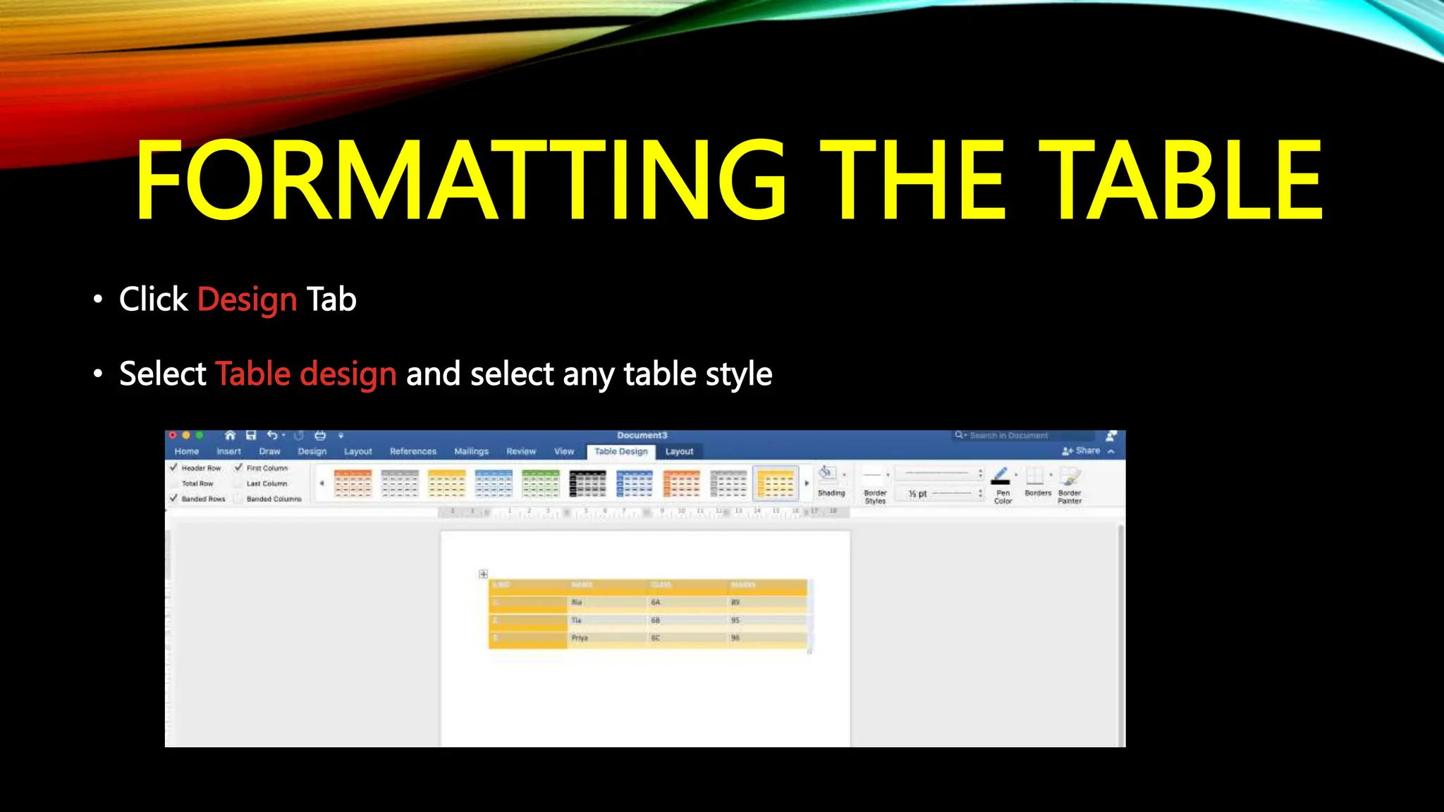 FORMATTING THE TABLE
• Click Design Tab
• Select Table design and select any table style
 