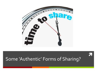 
Some ‘Authentic’ Forms of Sharing?
 