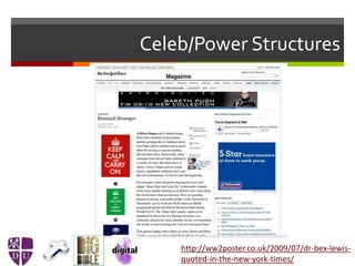 Celeb/Power Structures
http://ww2poster.co.uk/2009/07/dr-bex-lewis-
quoted-in-the-new-york-times/
 